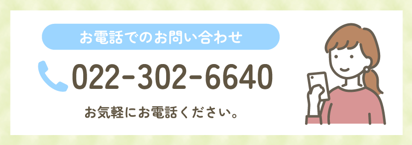 お電話でのお問い合わせ 022-302-7433 お気軽にお電話ください。